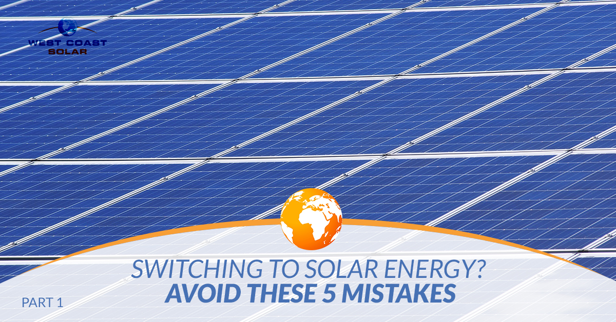 BlogBeauty-WestCoastSolar-Switching-to-Solar-Energy-Avoid-These-5-Mistakes-Part-I-5ab8f9fba6f33